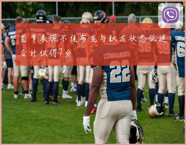 首节表现不佳布克与狄龙状态低迷合计仅得7分